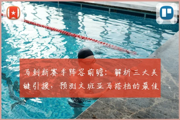 马刺新赛季阵容前瞻:解析三大关键引援,预测文班亚马搭档的最佳首发组合